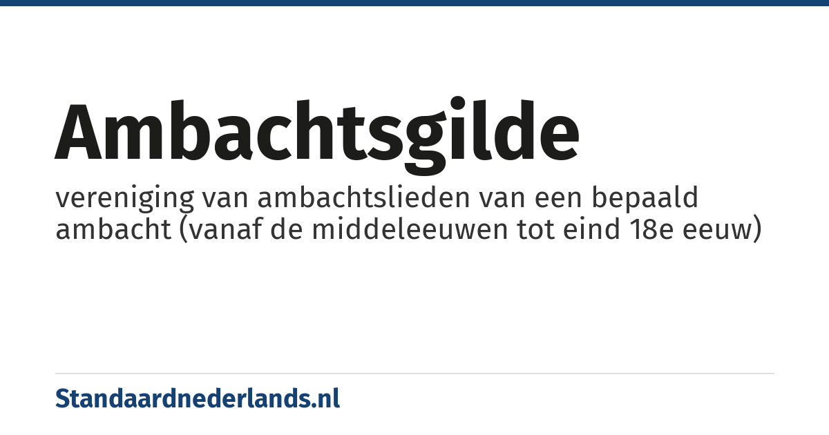 ambachtsgilde: vereniging van ambachtslieden van een bepaald ambacht (vanaf de middeleeuwen tot eind 18e eeuw)