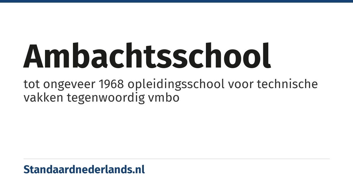 ambachtsschool: tot ongeveer 1968 opleidingsschool voor technische vakken tegenwoordig vmbo