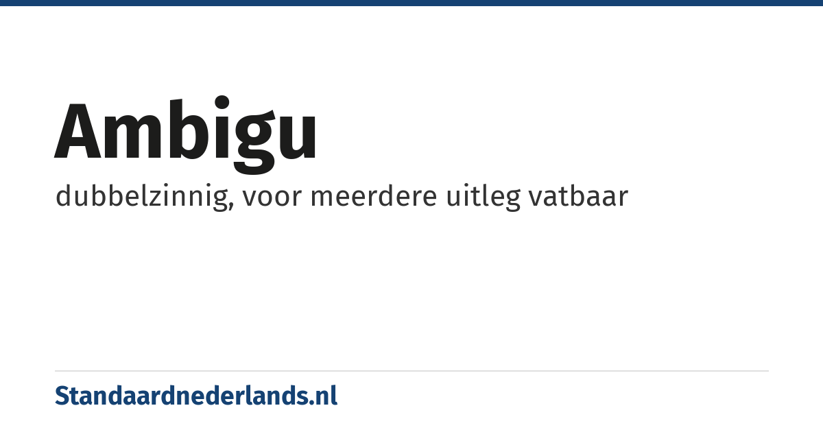 ambigu: dubbelzinnig, voor meerdere uitleg vatbaar