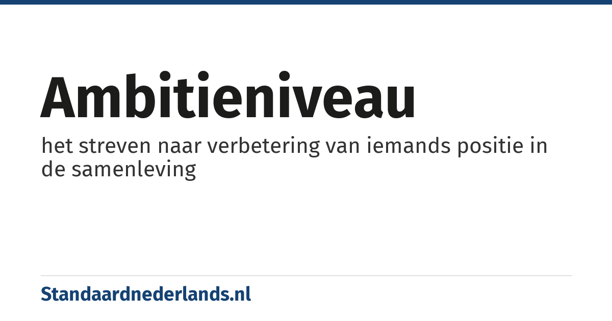 ambitieniveau: het streven naar verbetering van iemands positie in de samenleving