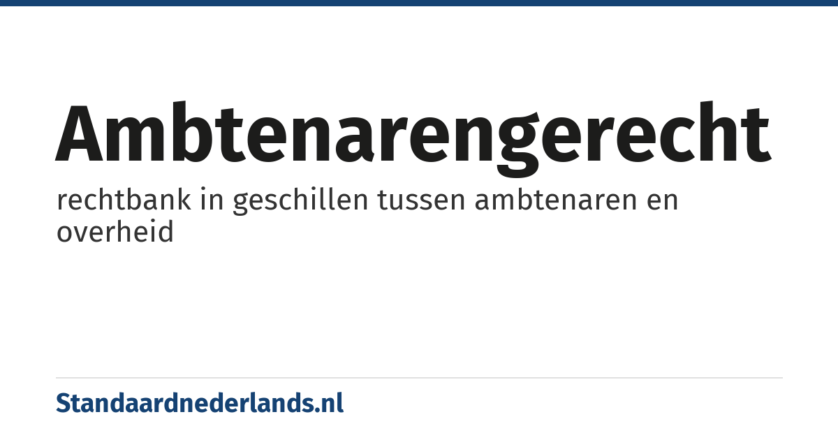 ambtenarengerecht: rechtbank in geschillen tussen ambtenaren en overheid