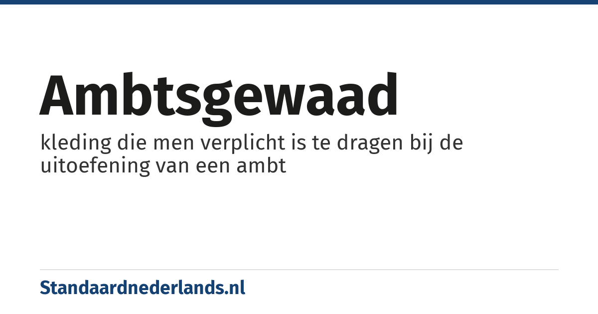 ambtsgewaad: kleding die men verplicht is te dragen bij de uitoefening van een ambt