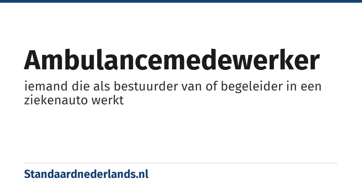 ambulancemedewerker: iemand die als bestuurder van of begeleider in een ziekenauto werkt