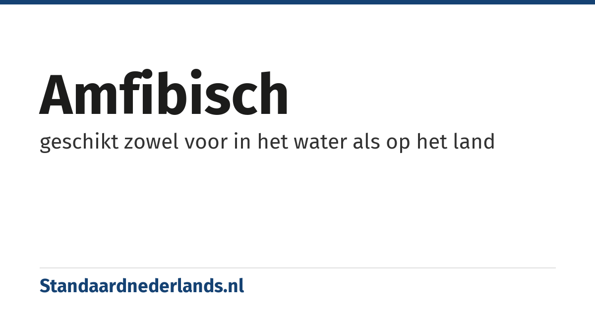 amfibisch: geschikt zowel voor in het water als op het land