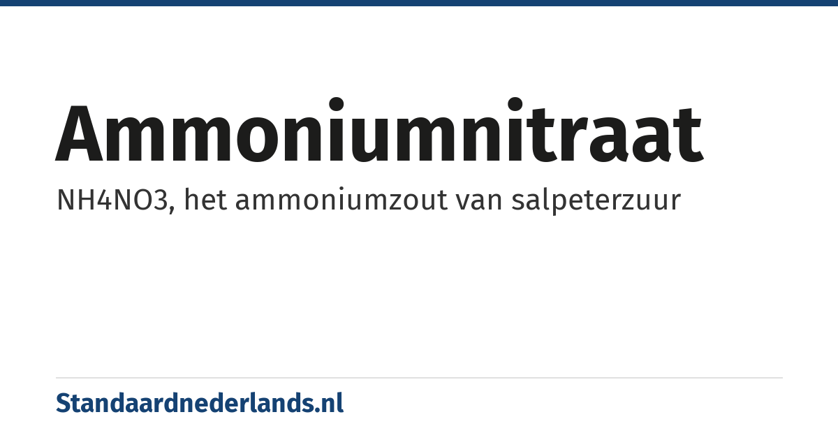ammoniumnitraat: NH4NO3, het ammoniumzout van salpeterzuur