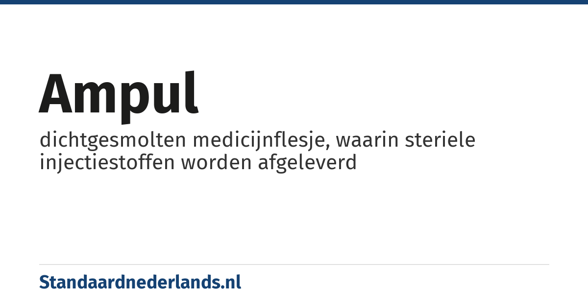 ampul: dichtgesmolten medicijnflesje, waarin steriele injectiestoffen worden afgeleverd