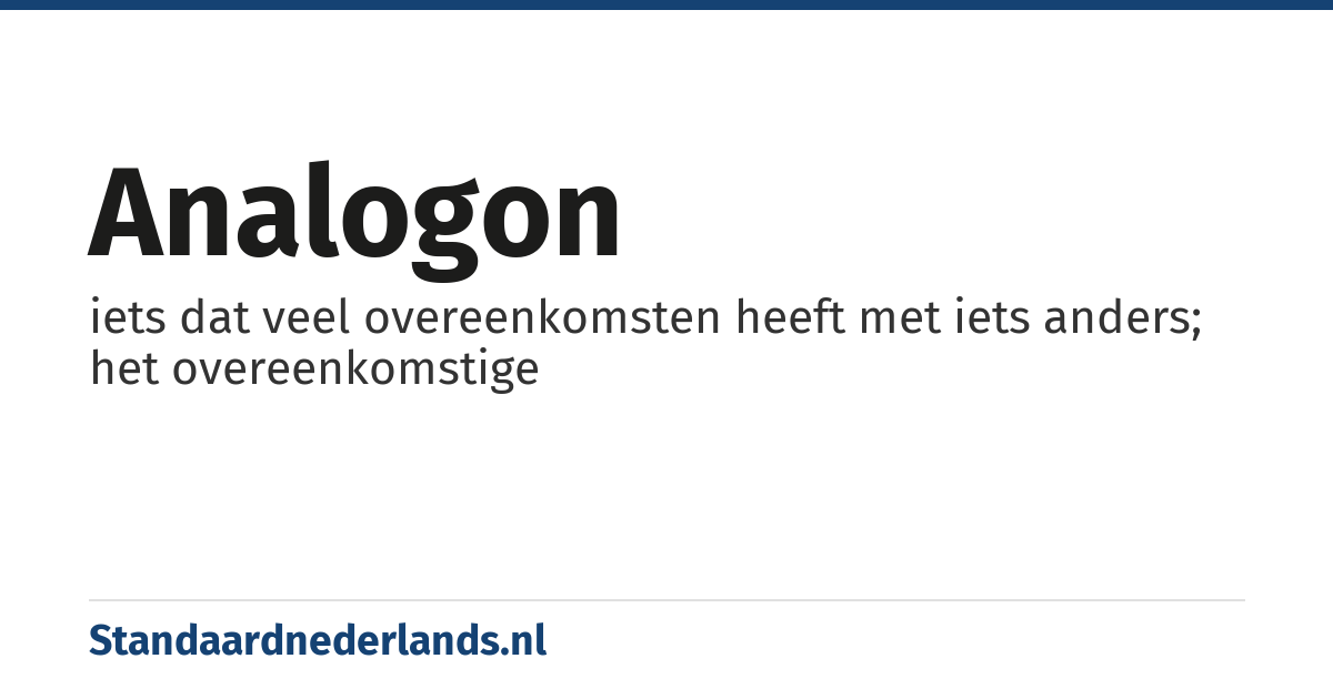 analogon: iets dat veel overeenkomsten heeft met iets anders; het overeenkomstige