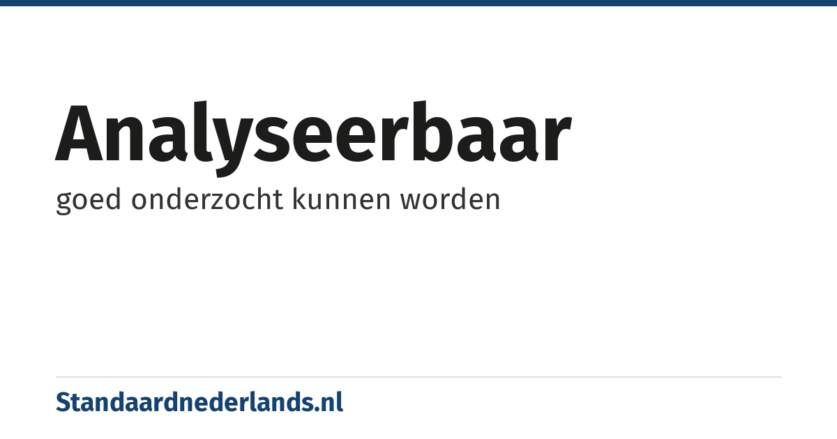 analyseerbaar: goed onderzocht kunnen worden