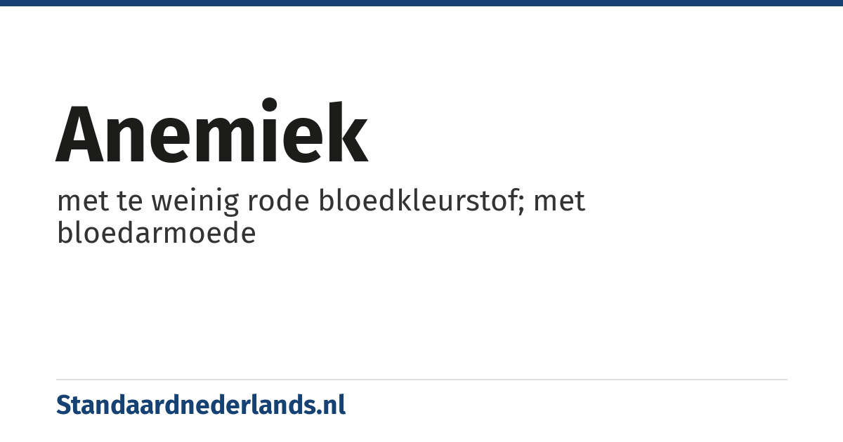 anemiek: met te weinig rode bloedkleurstof; met bloedarmoede