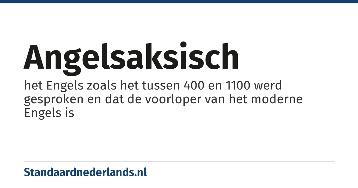 Angelsaksisch: het Engels zoals het tussen 400 en 1100 werd gesproken en dat de voorloper van het moderne Engels is