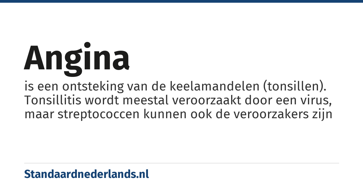 angina: is een ontsteking van de keelamandelen (tonsillen). Tonsillitis wordt meestal veroorzaakt door een virus, maar streptococcen kunnen ook de veroorzakers zijn
