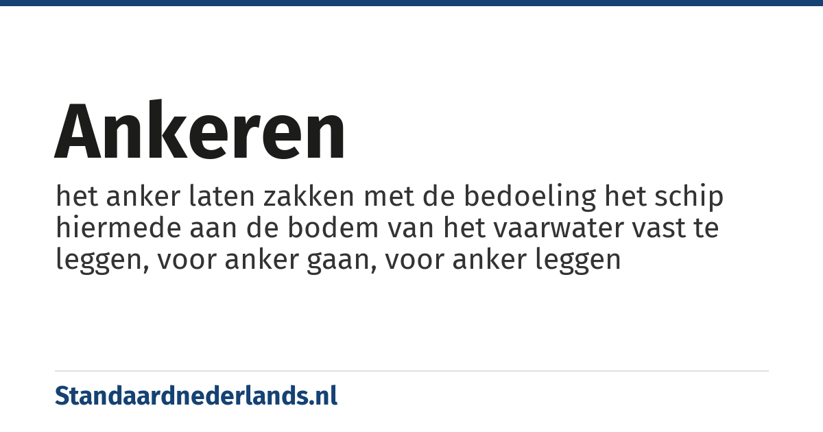 ankeren: het anker laten zakken met de bedoeling het schip hiermede aan de bodem van het vaarwater vast te leggen, voor anker gaan, voor anker leggen