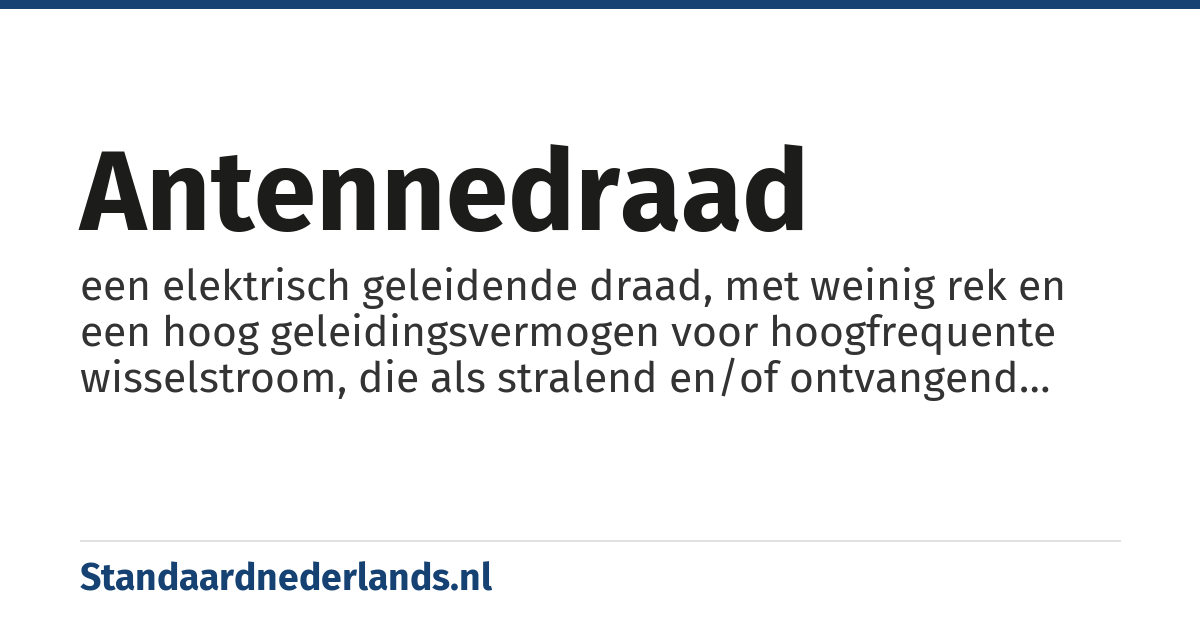 antennedraad: een elektrisch geleidende draad, met weinig rek en een hoog geleidingsvermogen voor hoogfrequente wisselstroom, die als stralend en/of ontvangend element van draadantennes wordt toegepast