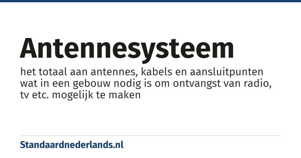antennesysteem: het totaal aan antennes, kabels en aansluitpunten wat in een gebouw nodig is om ontvangst van radio, tv etc. mogelijk te maken