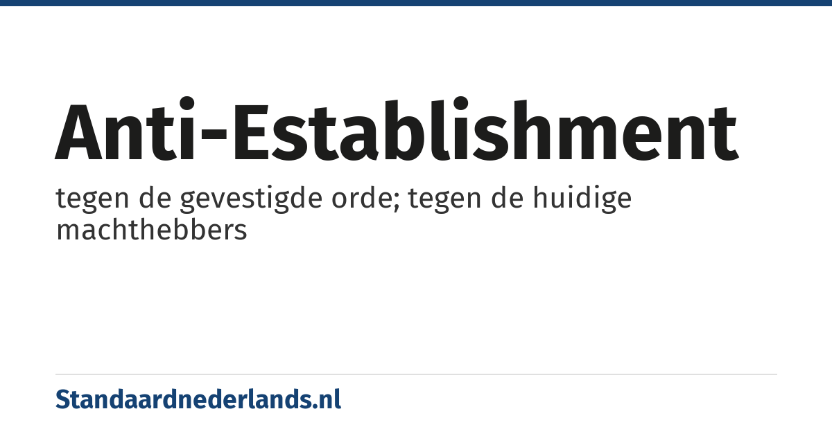 anti-establishment: tegen de gevestigde orde; tegen de huidige machthebbers
