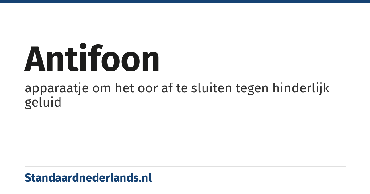 antifoon: apparaatje om het oor af te sluiten tegen hinderlijk geluid