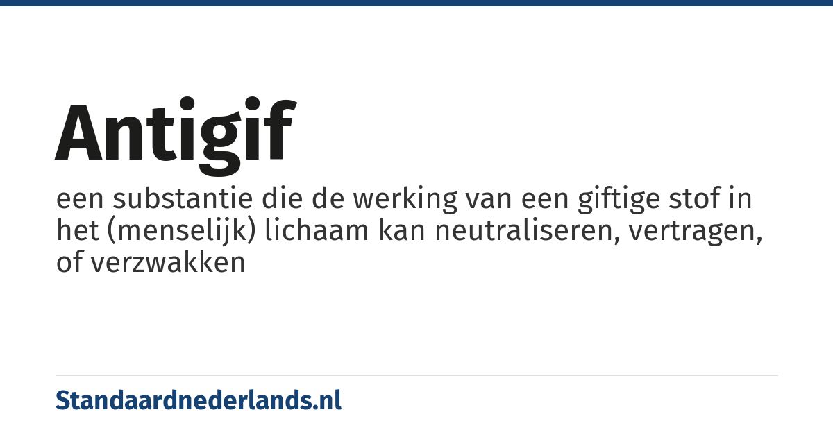 antigif: een substantie die de werking van een giftige stof in het (menselijk) lichaam kan neutraliseren, vertragen, of verzwakken
