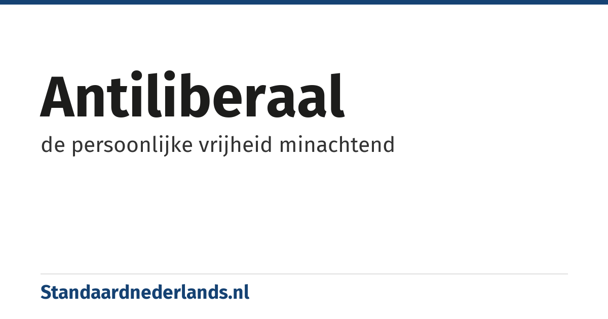 antiliberaal: de persoonlijke vrijheid minachtend