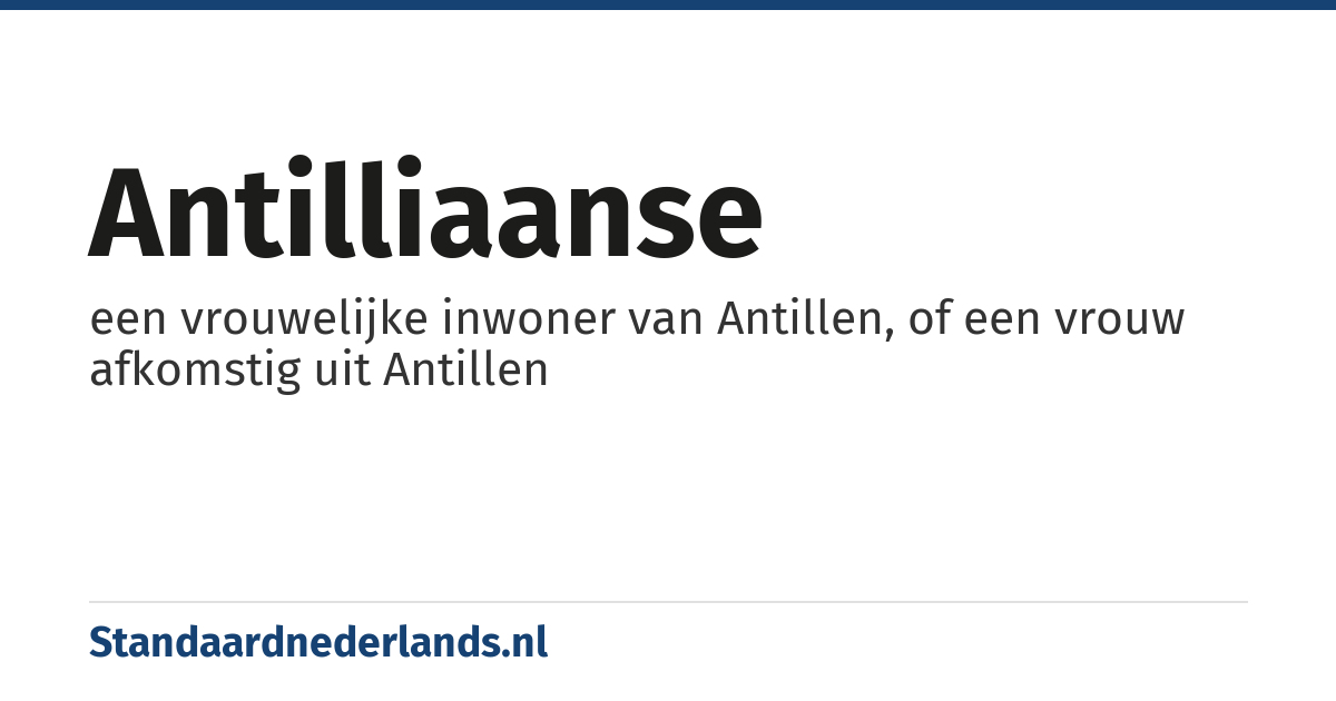 Antilliaanse: een vrouwelijke inwoner van Antillen, of een vrouw afkomstig uit Antillen