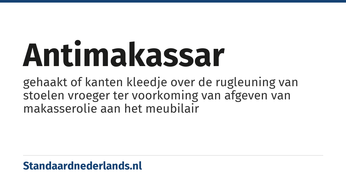 antimakassar: gehaakt of kanten kleedje over de rugleuning van stoelen vroeger ter voorkoming van afgeven van makasserolie aan het meubilair