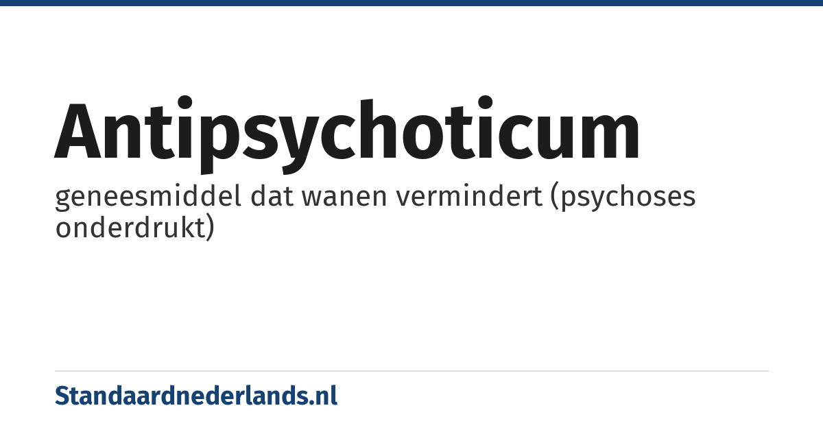 antipsychoticum: geneesmiddel dat wanen vermindert (psychoses onderdrukt)