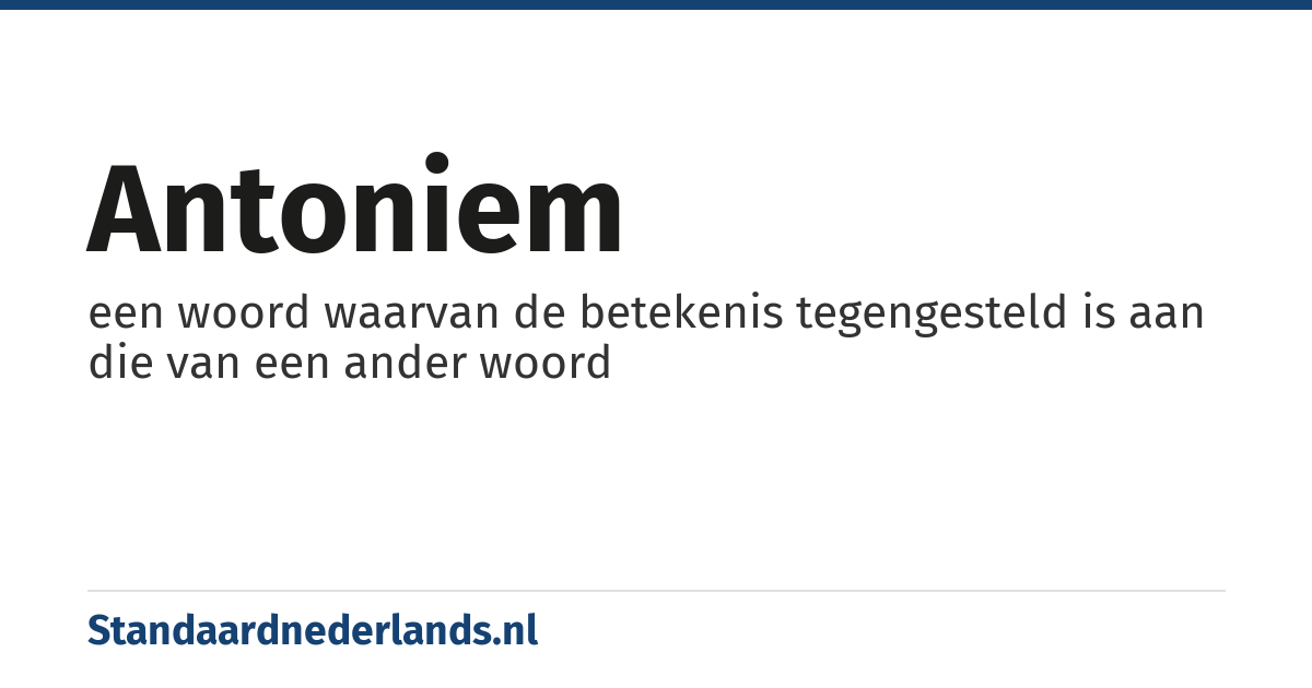 antoniem: een woord waarvan de betekenis tegengesteld is aan die van een ander woord