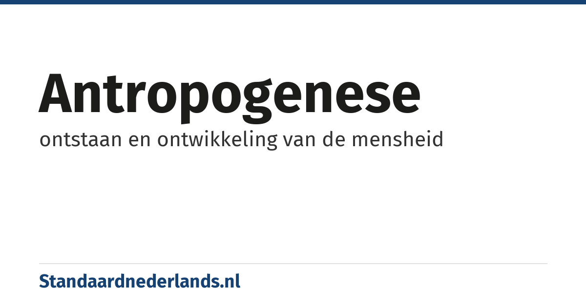 antropogenese: ontstaan en ontwikkeling van de mensheid