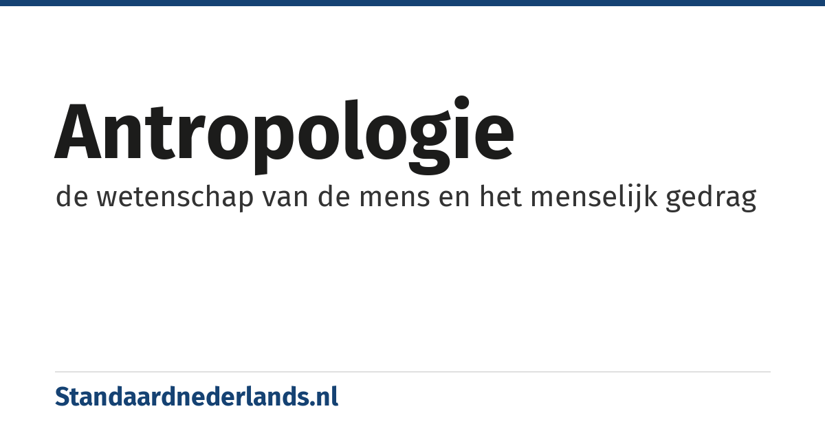 antropologie: de wetenschap van de mens en het menselijk gedrag