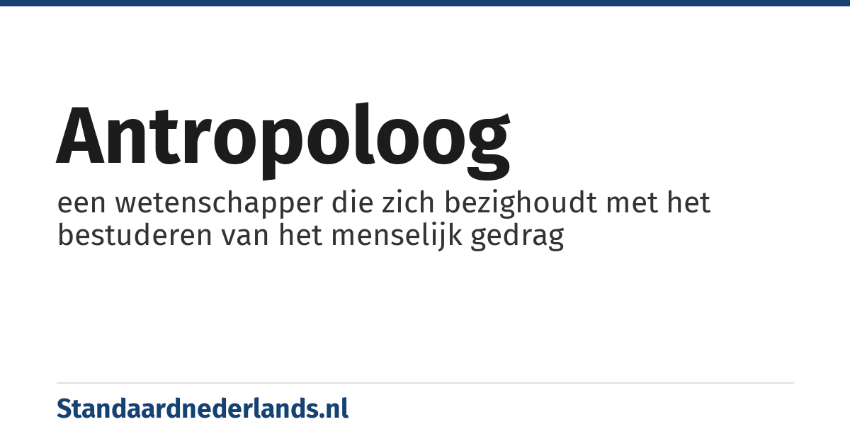 antropoloog: een wetenschapper die zich bezighoudt met het bestuderen van het menselijk gedrag