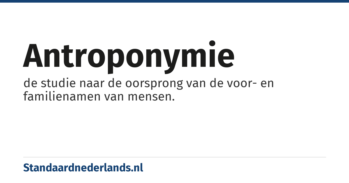 antroponymie: de studie naar de oorsprong van de voor- en familienamen van mensen.