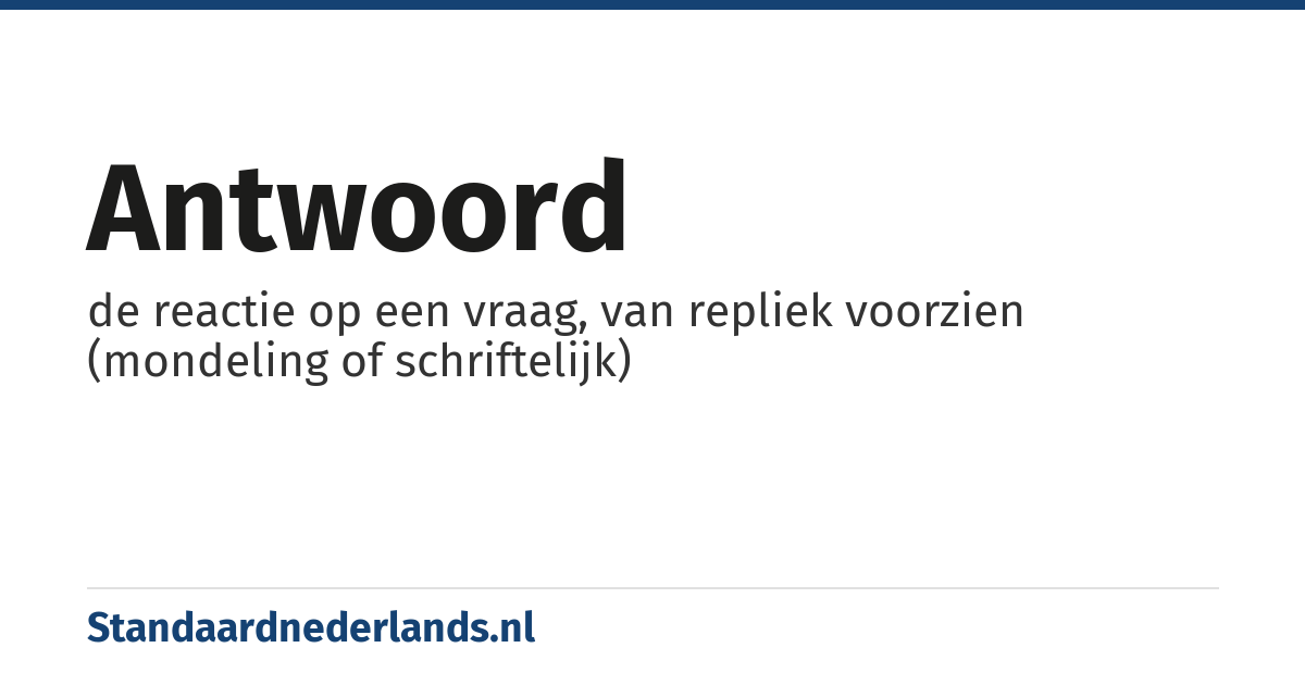 antwoord: de reactie op een vraag, van repliek voorzien (mondeling of schriftelijk)