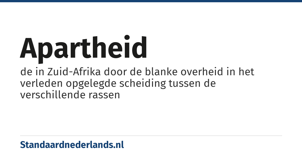 apartheid: de in Zuid-Afrika door de blanke overheid in het verleden opgelegde scheiding tussen de verschillende rassen