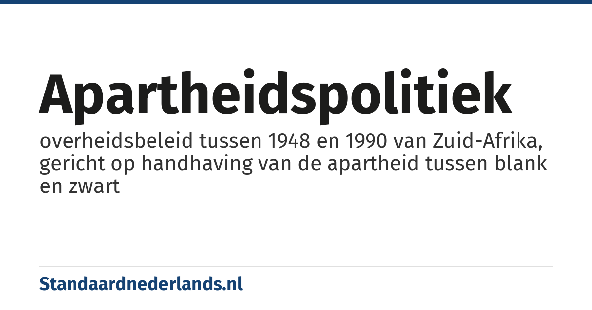apartheidspolitiek: overheidsbeleid tussen 1948 en 1990 van Zuid-Afrika, gericht op handhaving van de apartheid tussen blank en zwart
