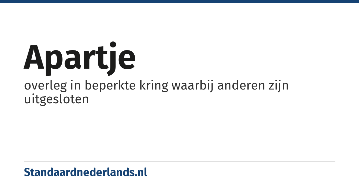 apartje: overleg in beperkte kring waarbij anderen zijn uitgesloten
