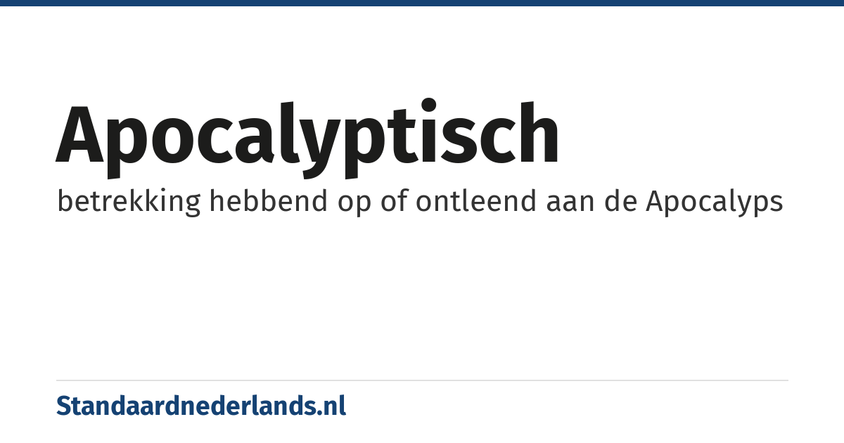 apocalyptisch: betrekking hebbend op of ontleend aan de Apocalyps