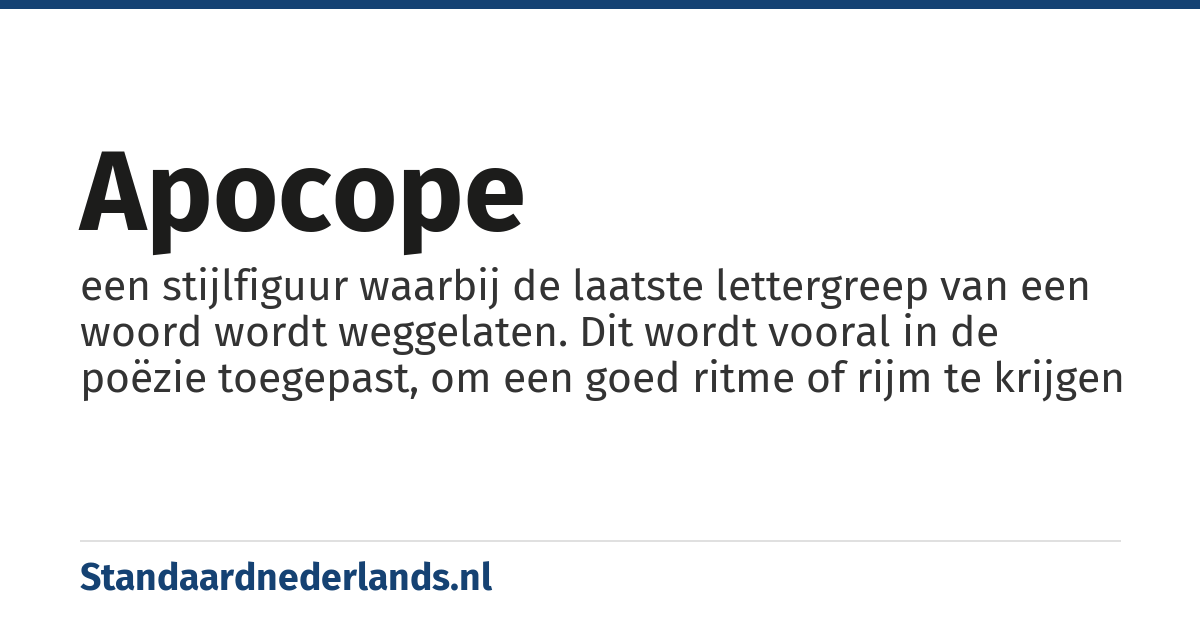 apocope: een stijlfiguur waarbij de laatste lettergreep van een woord wordt weggelaten. Dit wordt vooral in de poëzie toegepast, om een goed ritme of rijm te krijgen