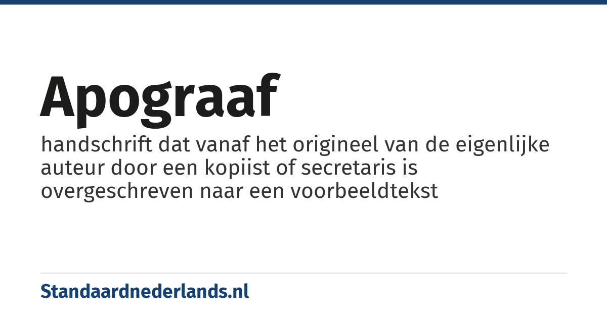 apograaf: handschrift dat vanaf het origineel van de eigenlijke auteur door een kopiist of secretaris is overgeschreven naar een voorbeeldtekst