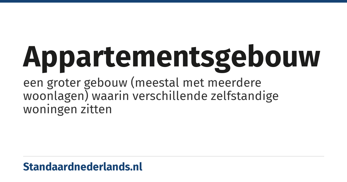 appartementsgebouw: een groter gebouw (meestal met meerdere woonlagen) waarin verschillende zelfstandige woningen zitten