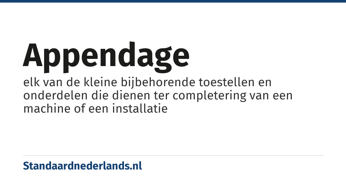 appendage: elk van de kleine bijbehorende toestellen en onderdelen die dienen ter completering van een machine of een installatie