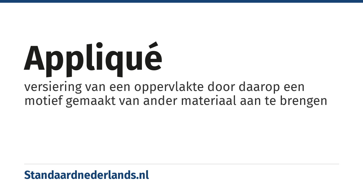 appliqué: versiering van een oppervlakte door daarop een motief gemaakt van ander materiaal aan te brengen