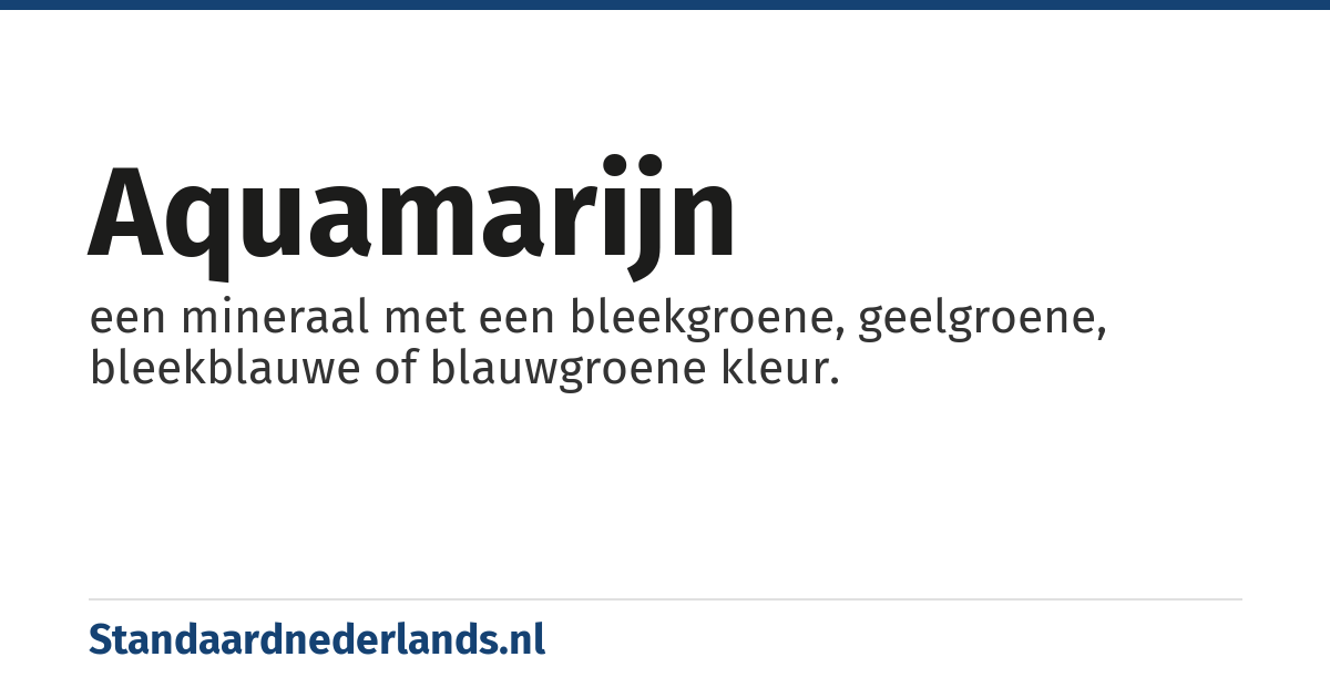 aquamarijn: een mineraal met een bleekgroene, geelgroene, bleekblauwe of blauwgroene kleur.