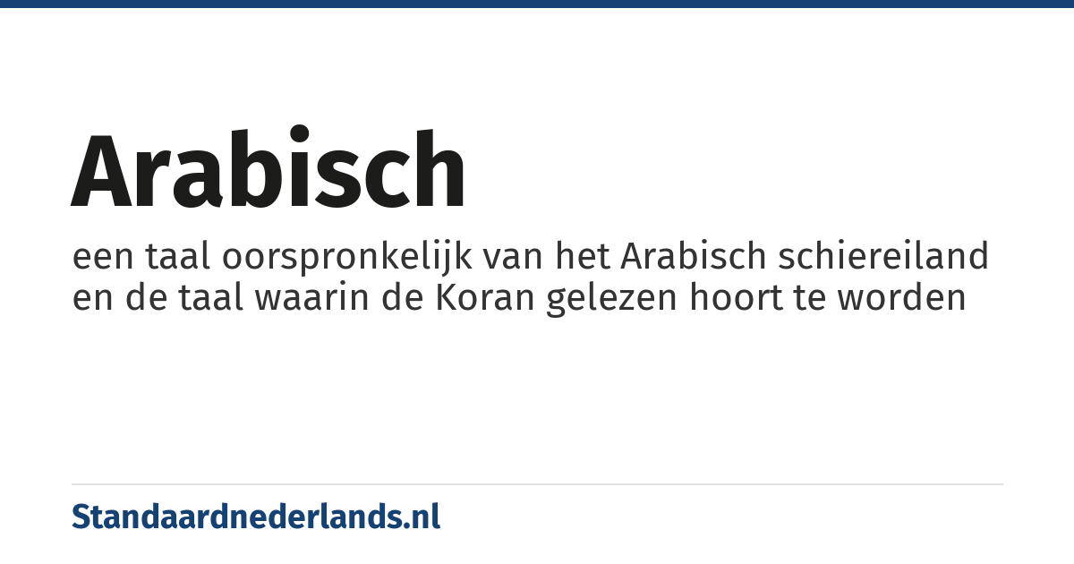 Arabisch: een taal oorspronkelijk van het Arabisch schiereiland en de taal waarin de Koran gelezen hoort te worden