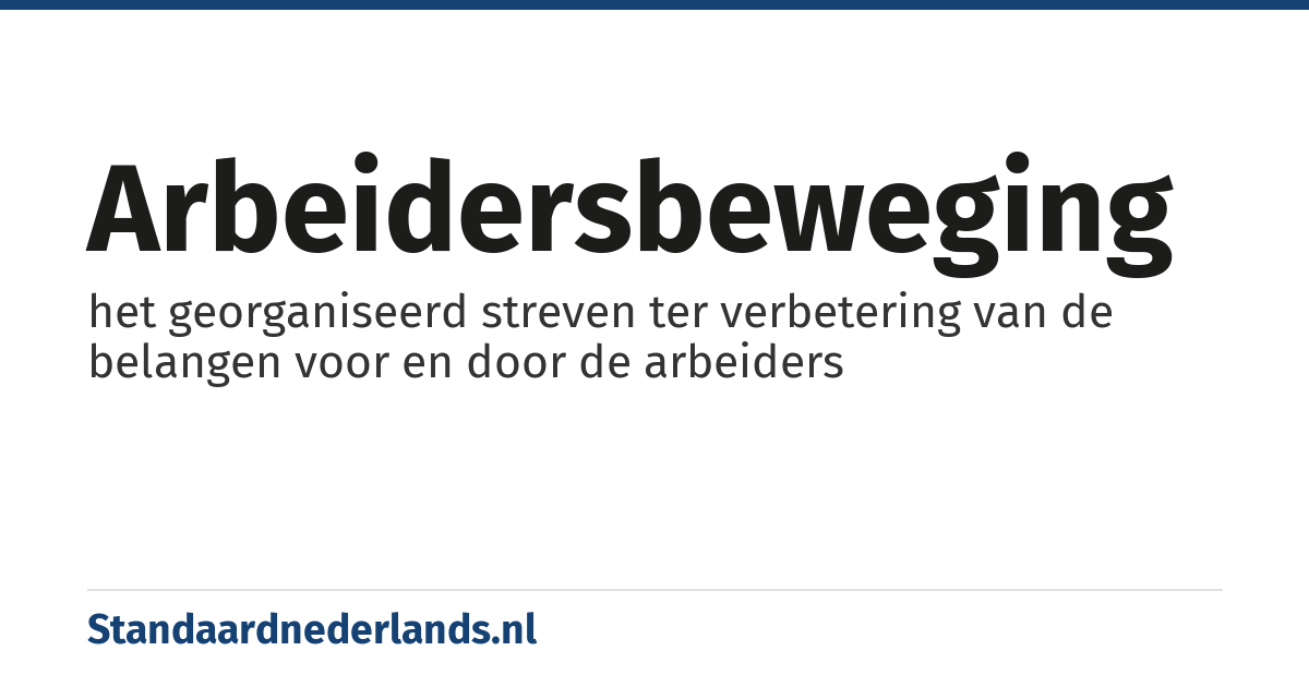 arbeidersbeweging: het georganiseerd streven ter verbetering van de belangen voor en door de arbeiders