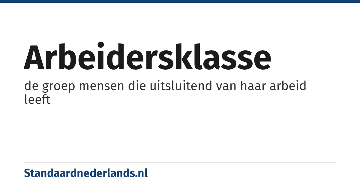 arbeidersklasse: de groep mensen die uitsluitend van haar arbeid leeft