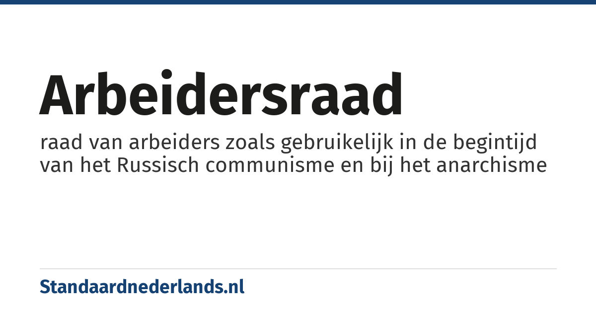 arbeidersraad: raad van arbeiders zoals gebruikelijk in de begintijd van het Russisch communisme en bij het anarchisme