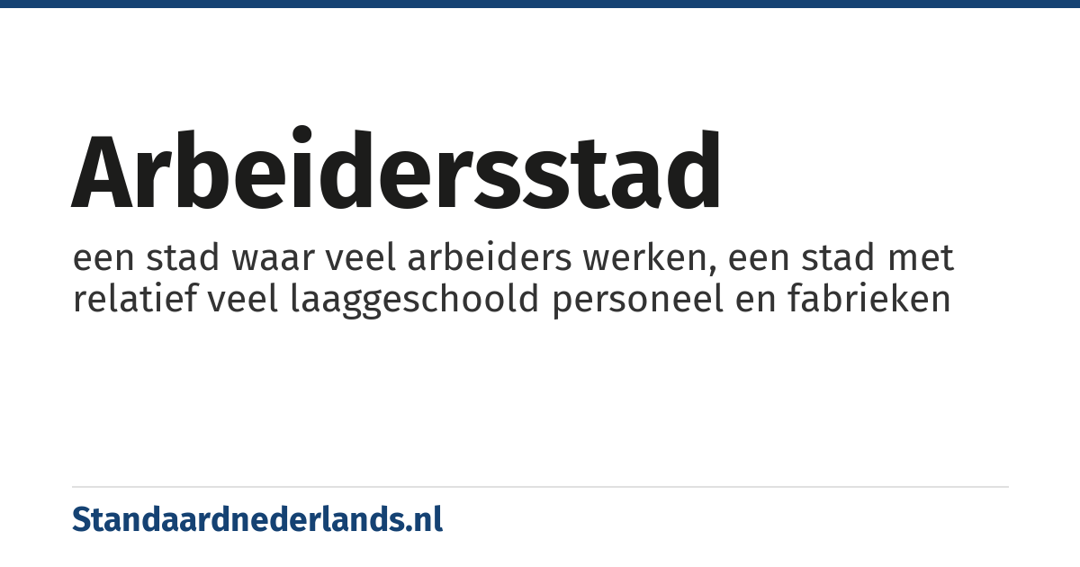 arbeidersstad: een stad waar veel arbeiders werken, een stad met relatief veel laaggeschoold personeel en fabrieken