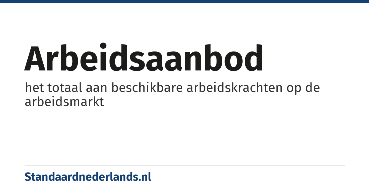 arbeidsaanbod: het totaal aan beschikbare arbeidskrachten op de arbeidsmarkt