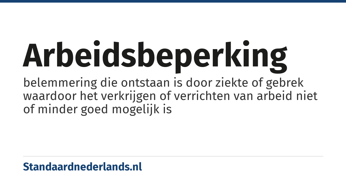 arbeidsbeperking: belemmering die ontstaan is door ziekte of gebrek waardoor het verkrijgen of verrichten van arbeid niet of minder goed mogelijk is