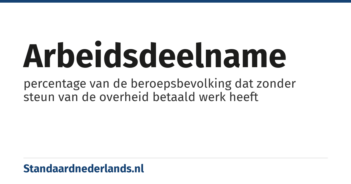 arbeidsdeelname: percentage van de beroepsbevolking dat zonder steun van de overheid betaald werk heeft