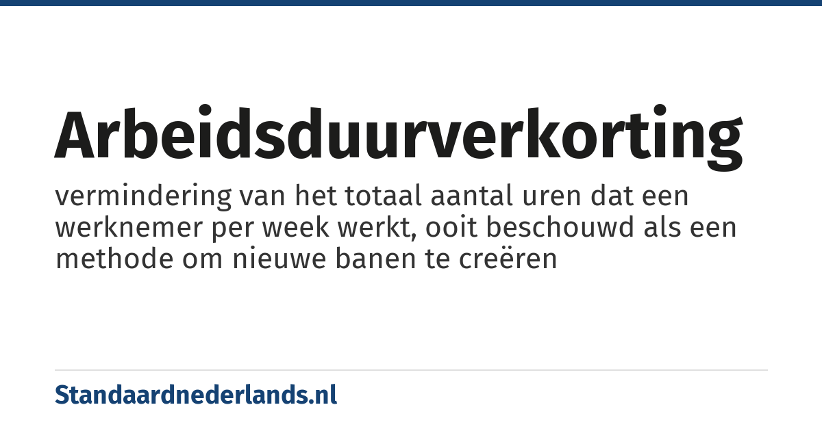 arbeidsduurverkorting: vermindering van het totaal aantal uren dat een werknemer per week werkt, ooit beschouwd als een methode om nieuwe banen te creëren
